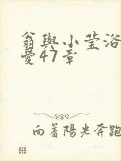 翁与小莹浴室欢爱47章