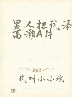 男人把我添到了高潮A片