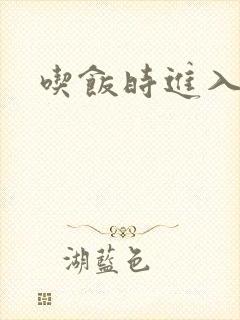 吃饭时进入女主