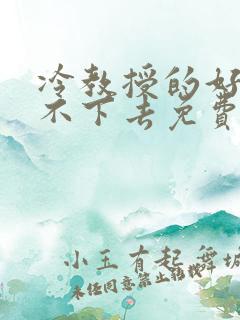 冷教授的好大坐不下去免费