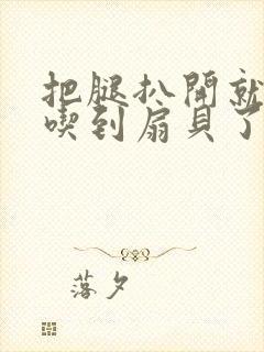 把腿扒开就可以吃到扇贝了