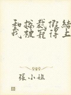 和总裁假结婚后我被宠得上头