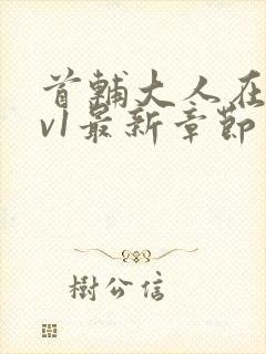 首辅大人在上1v1最新章节