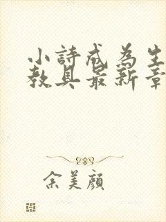 小诗成为生物课教具最新章节