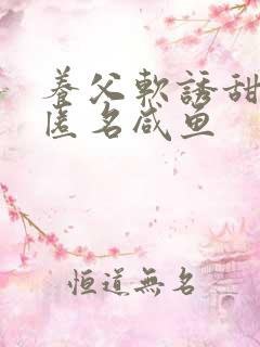 养父软诱甜BY匿名咸鱼