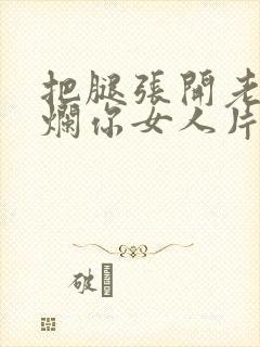 把腿张开老子臊烂你女人片