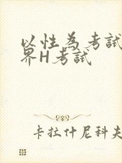 以性为考试的世界H考试