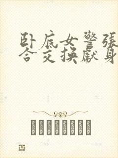 卧底女警张腿迎合交换献身