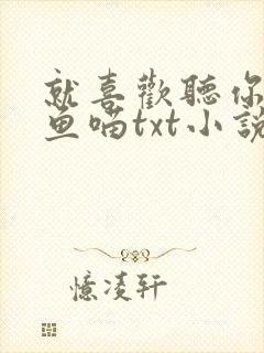 就喜欢听你叫烤鱼喵txt小说