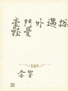 豪门外遇总裁轻轻爱