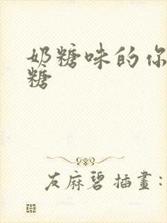 奶糖味的你h向糖