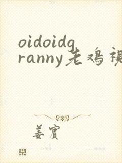 oidoidgranny老鸡视频
