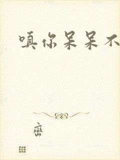 嗔你呆呆不解意