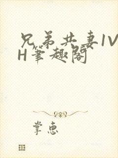 兄弟共妻1V2H笔趣阁