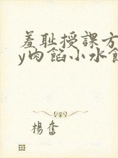羞耻授课方式by肉馅小水饺