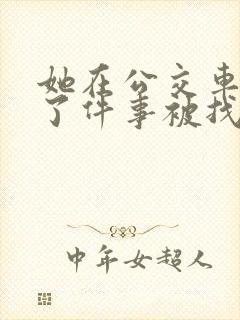 她在公交车上做了件事被找上门