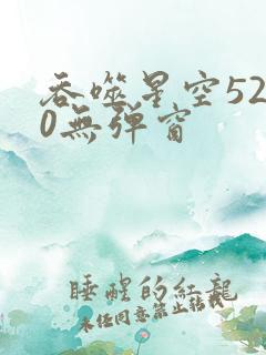 吞噬星空5200无弹窗