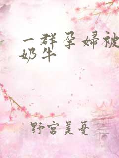 一群孕妇被当成奶牛