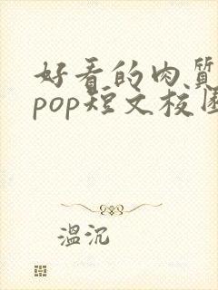 好看的肉质高的pop短文校园甜
