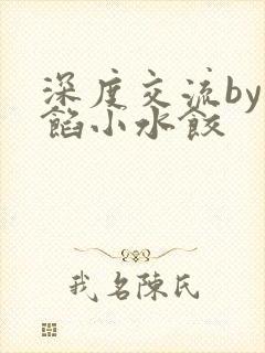 深度交流by肉馅小水饺