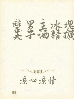 双男主冰块棉签夹子酒精扩张器