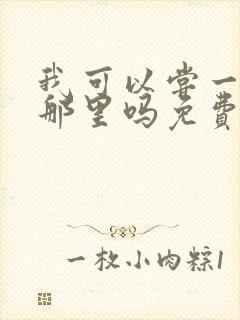 我可以尝一下你那里吗免费