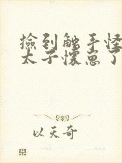 捡到触手怪后娇太子怀崽了