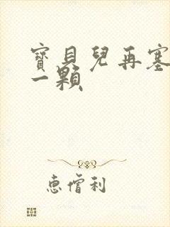 宝贝儿再塞最后一颗