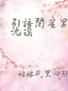 引诱闺蜜男友H沈瑶