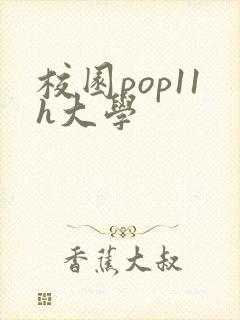 校园pop11h大学