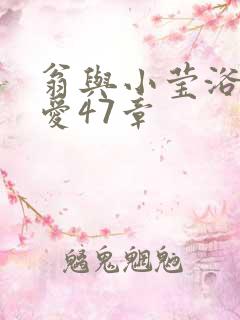 翁与小莹浴室欢爱47章