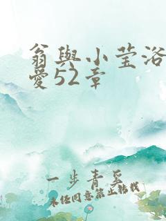 翁与小莹浴室欢爱52章