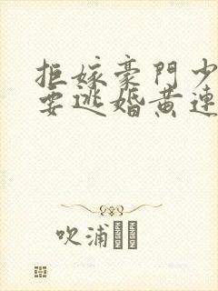 拒嫁豪门少奶奶要逃婚黄连卓斯年