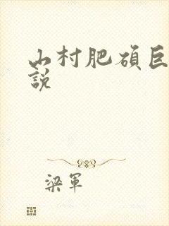 山村肥硕巨腚小说