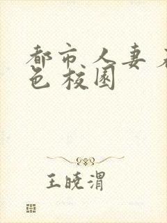 都市 人妻 春色 校园