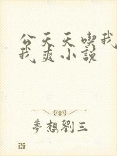 公天天吃我奶躁我爽小说