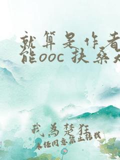 就算是作者也不能ooc 扶桑知我