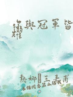 你与冠军皆是荣耀