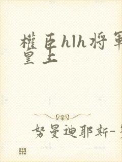 权臣hlh将军皇上