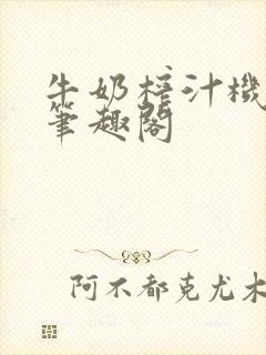 牛奶榨汁机po笔趣阁