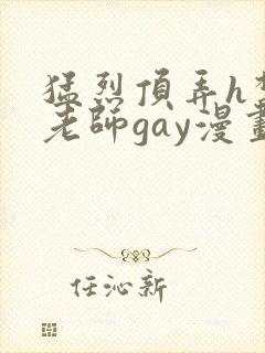 猛烈顶弄h禁欲老师gay漫画