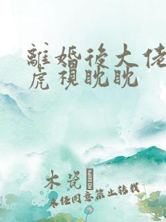 离婚后大佬对我虎视眈眈