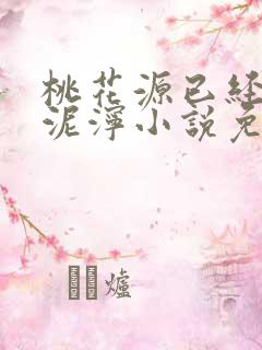 桃花源已经一片泥泞小说免费