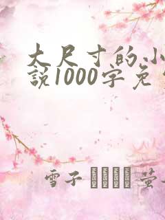 大尺寸的小黄说说1000字免费
