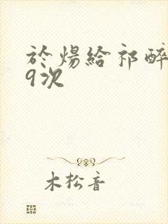 于炀给祁醉口车9次