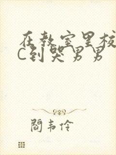 在教室里校草被C到哭男男