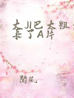 大JI巴太粗太长了A片