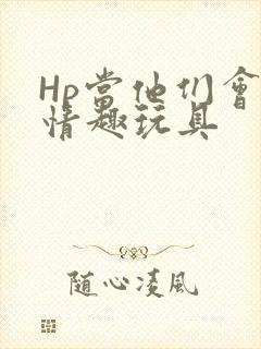 Hp当他们会用情趣玩具