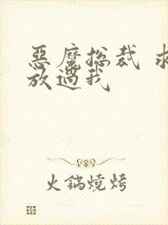 恶魔总裁 求你放过我