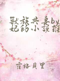 兽族共妻by黛妃的小说推荐